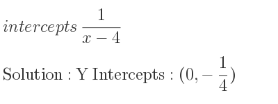 The intercepts of 1/(x-4) is Y Intercepts: (0,-1/4)